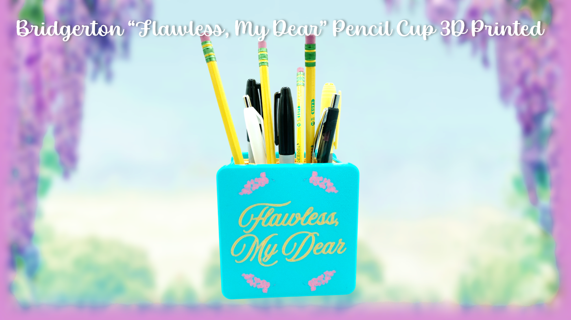 Bridgerton "Flawless, My Dear" Pencil Cup 3D Printed