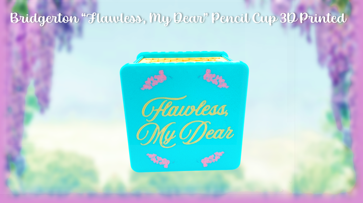 Bridgerton "Flawless, My Dear" Pencil Cup 3D Printed