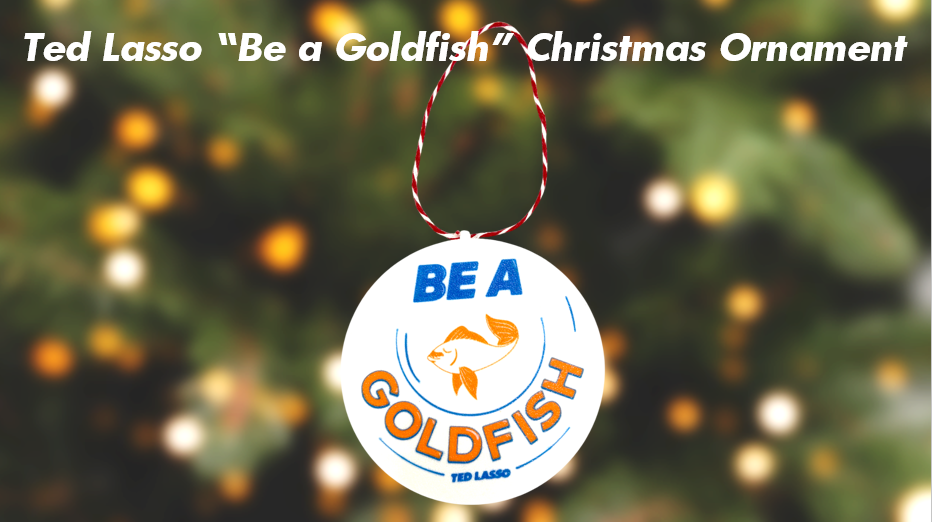 "Be A Goldfish" Ted Lasso Christmas Ornament