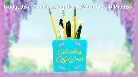 Bridgerton "Flawless, My Dear" Pencil Cup 3D Printed